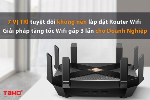 7 V?trí không nên lắp đặt Router Wifi? Giải pháp tăng tốc Wifi gấp 3 lần
