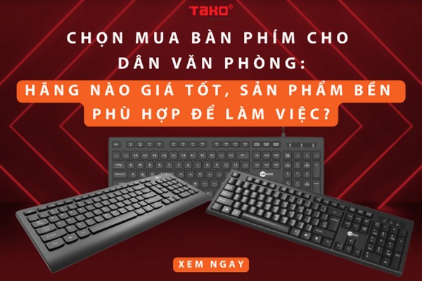 Chọn mua bàn phím cho dân văn phòng: Hãng nào giá tốt, sản phẩm bền phù hợp để làm việc?