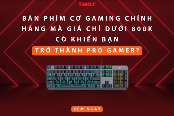 Bàn phím cơ gaming chính hãng mà giá ch?dưới 800K có khiến bạn tr?thành pro gamer?