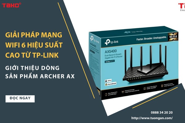Giải pháp mạng Wifi 6 hiệu suất cao t?TP-Link: Giới thiệu dòng sản phẩm Archer AX